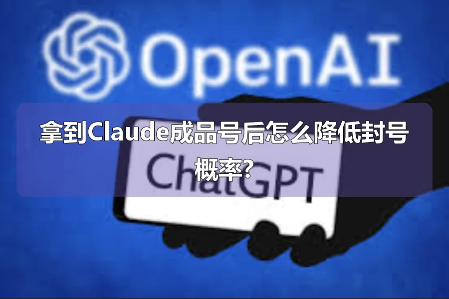 拿到Claude成品号后怎么降低封号概率?